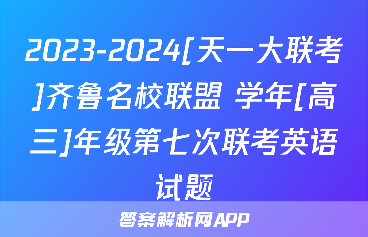 2023-2024[天一大联考]齐鲁名校联盟 学年[高三]年级第七次联考英语试题