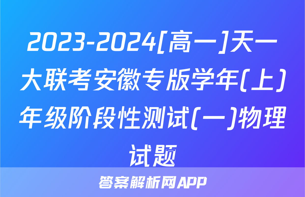 2023-2024[高一]天一大联考安徽专版学年(上)年级阶段性测试(一)物理试题