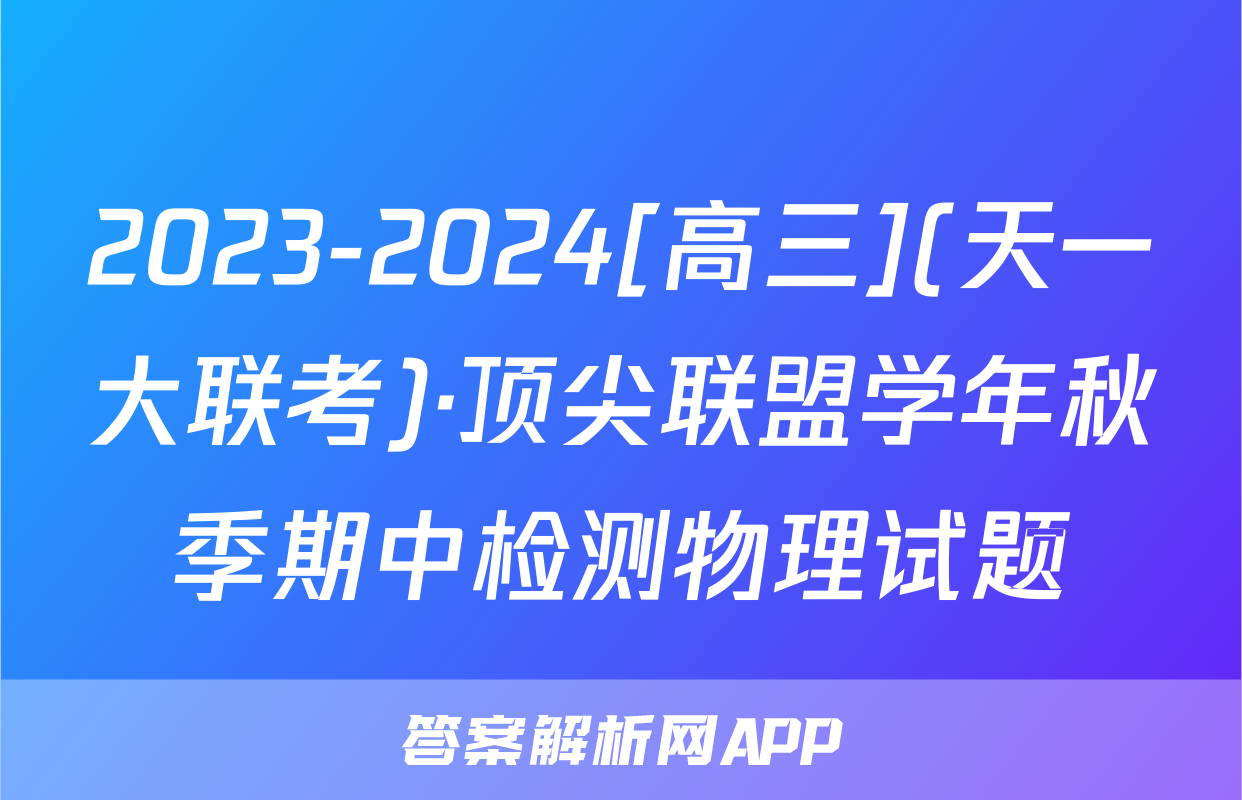 2023-2024[高三](天一大联考)·顶尖联盟学年秋季期中检测物理试题
