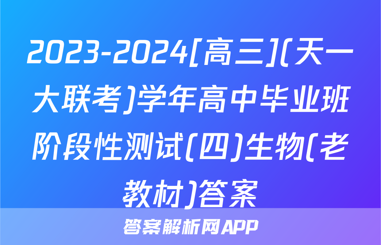 2023-2024[高三](天一大联考)学年高中毕业班阶段性测试(四)生物(老教材)答案