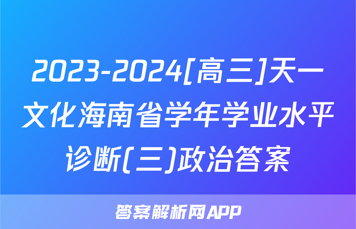 2023-2024[高三]天一文化海南省学年学业水平诊断(三)政治答案