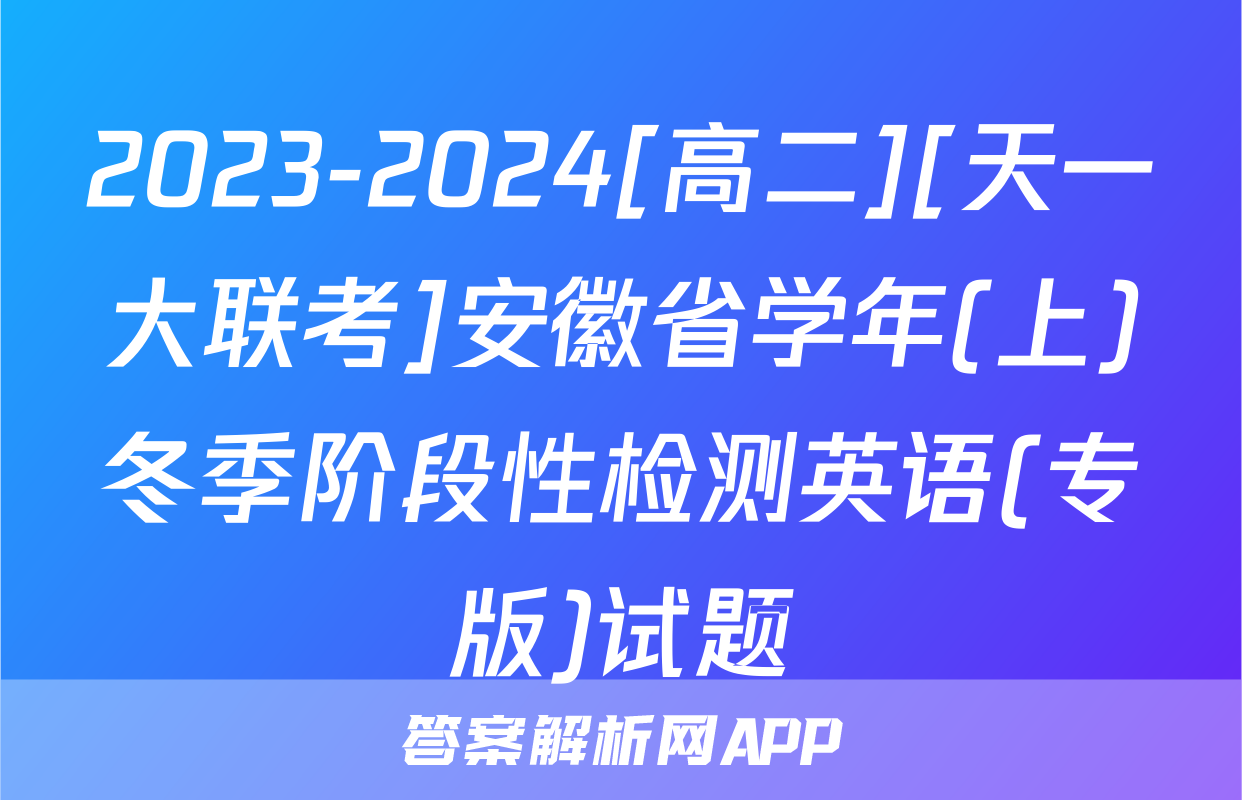2023-2024[高二][天一大联考]安徽省学年(上)冬季阶段性检测英语(专版)试题