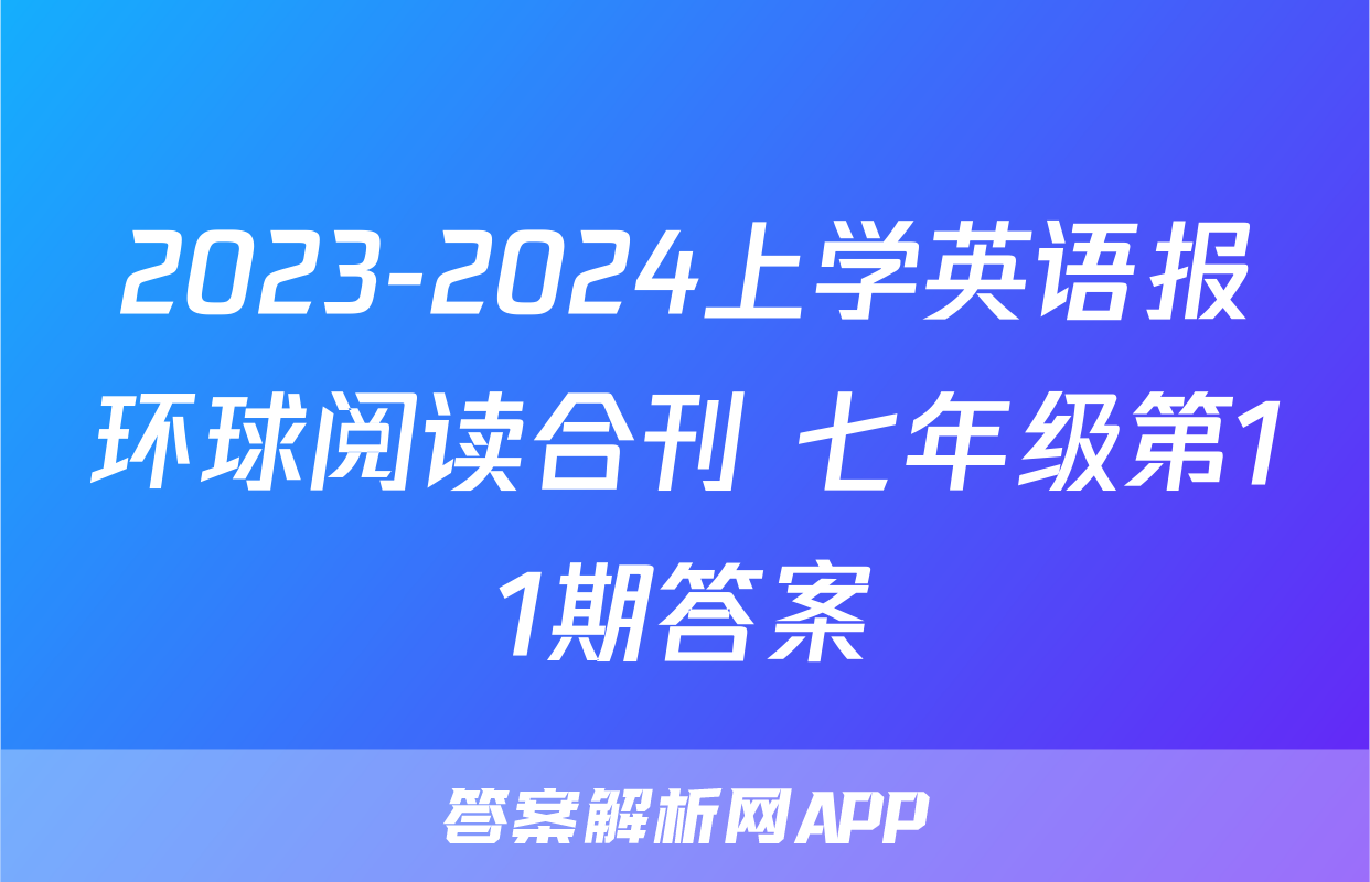 2023-2024上学英语报环球阅读合刊 七年级第11期答案