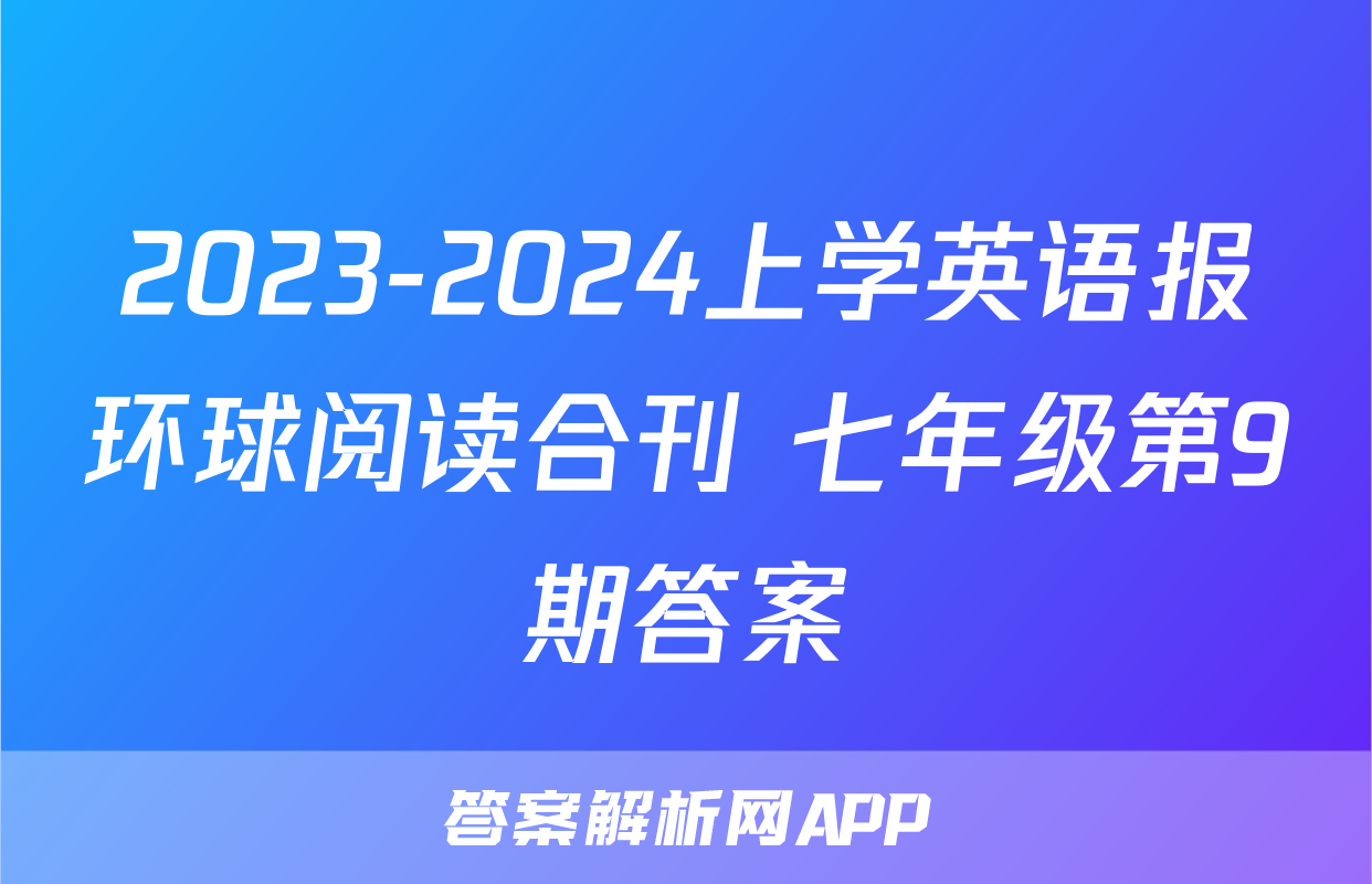 2023-2024上学英语报环球阅读合刊 七年级第9期答案