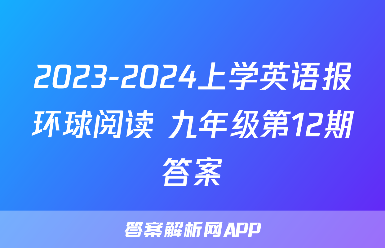 2023-2024上学英语报环球阅读 九年级第12期答案