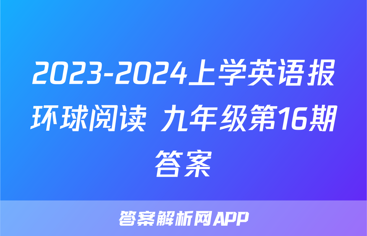 2023-2024上学英语报环球阅读 九年级第16期答案