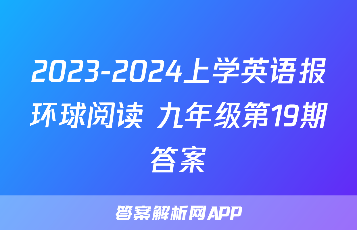 2023-2024上学英语报环球阅读 九年级第19期答案