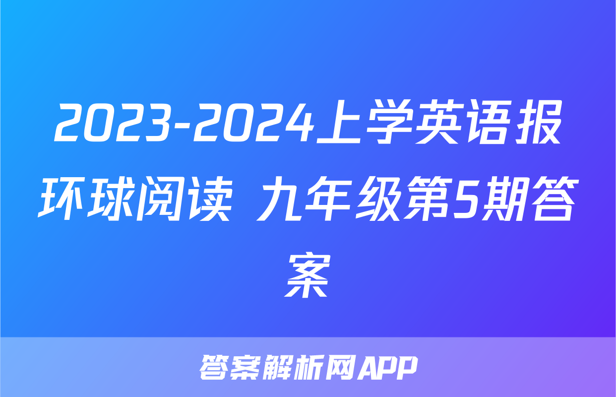 2023-2024上学英语报环球阅读 九年级第5期答案