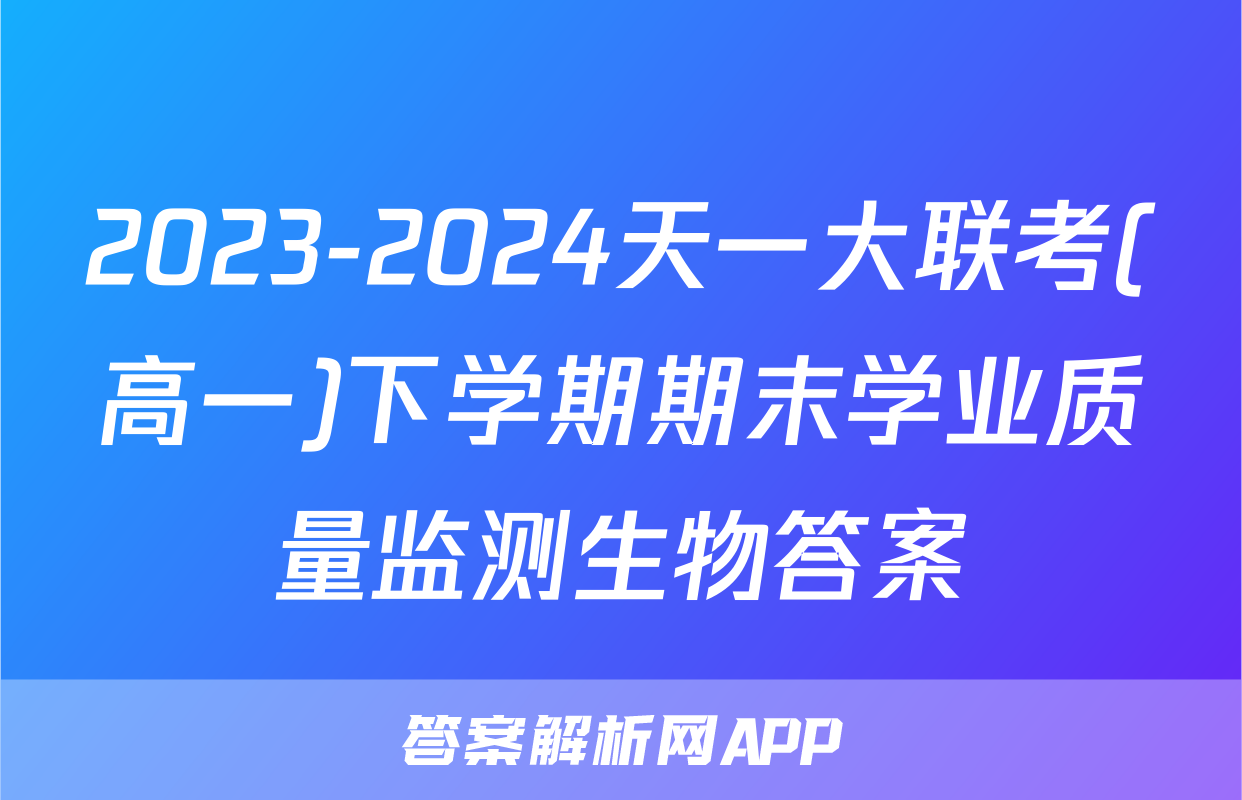 2023-2024天一大联考(高一)下学期期末学业质量监测生物答案