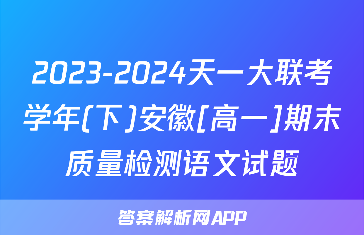 2023-2024天一大联考学年(下)安徽[高一]期末质量检测语文试题