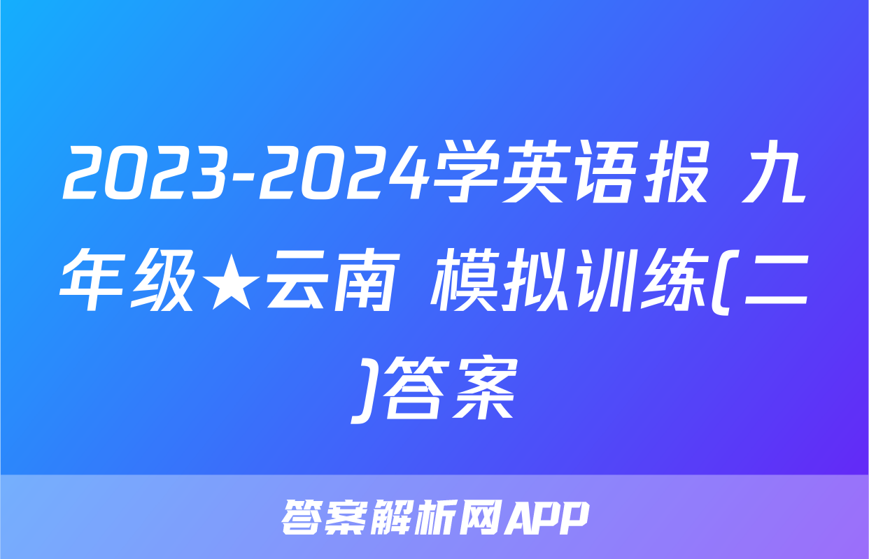 2023-2024学英语报 九年级★云南 模拟训练(二)答案
