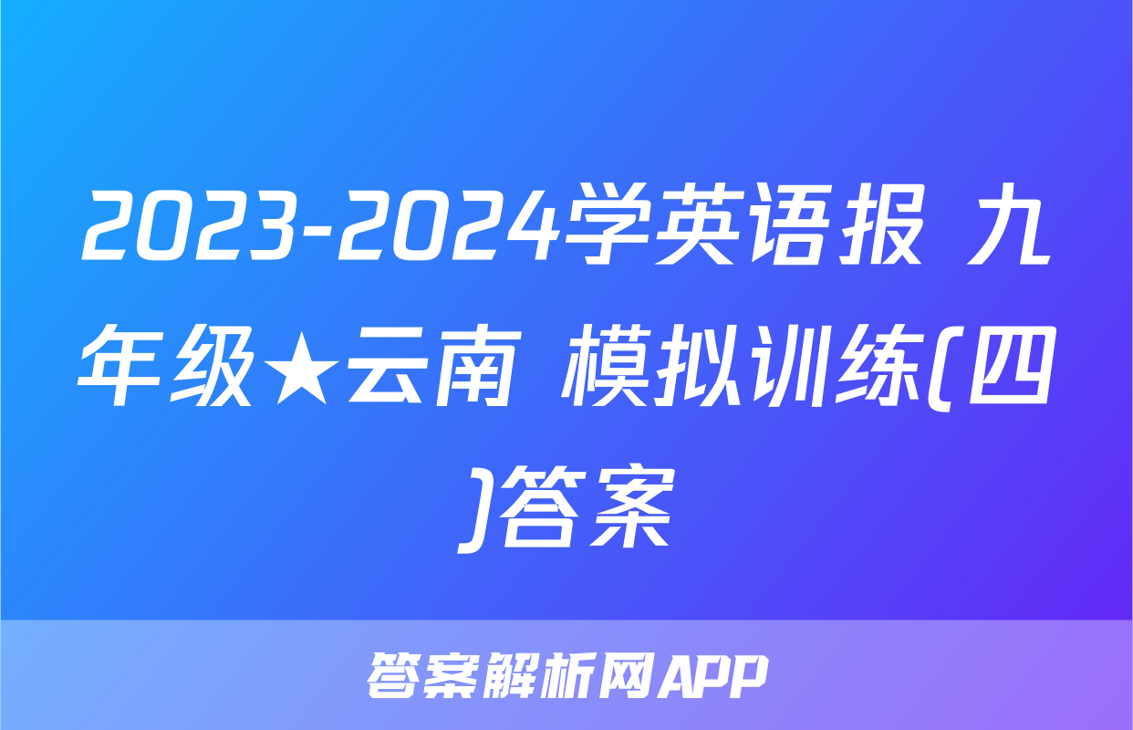 2023-2024学英语报 九年级★云南 模拟训练(四)答案