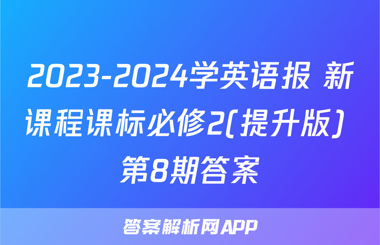 2023-2024学英语报 新课程课标必修2(提升版) 第8期答案