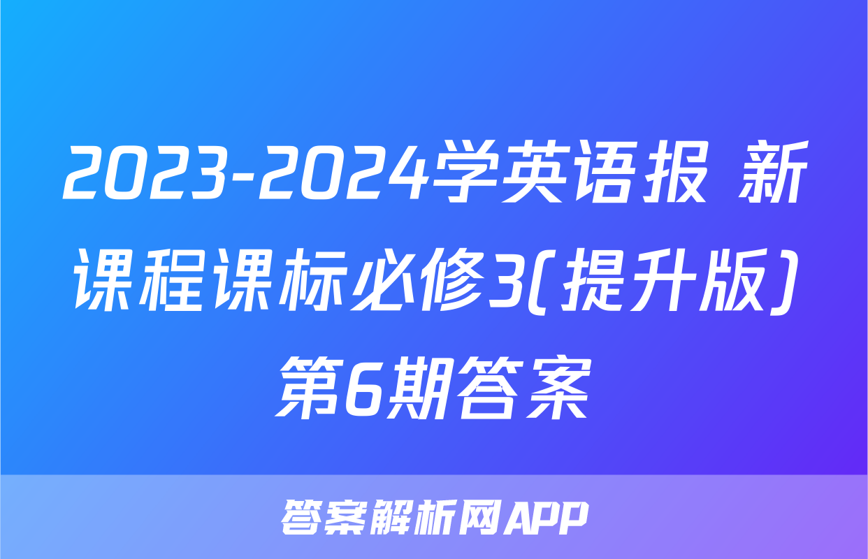 2023-2024学英语报 新课程课标必修3(提升版)第6期答案