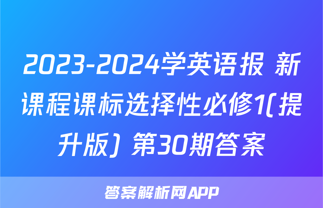 2023-2024学英语报 新课程课标选择性必修1(提升版) 第30期答案