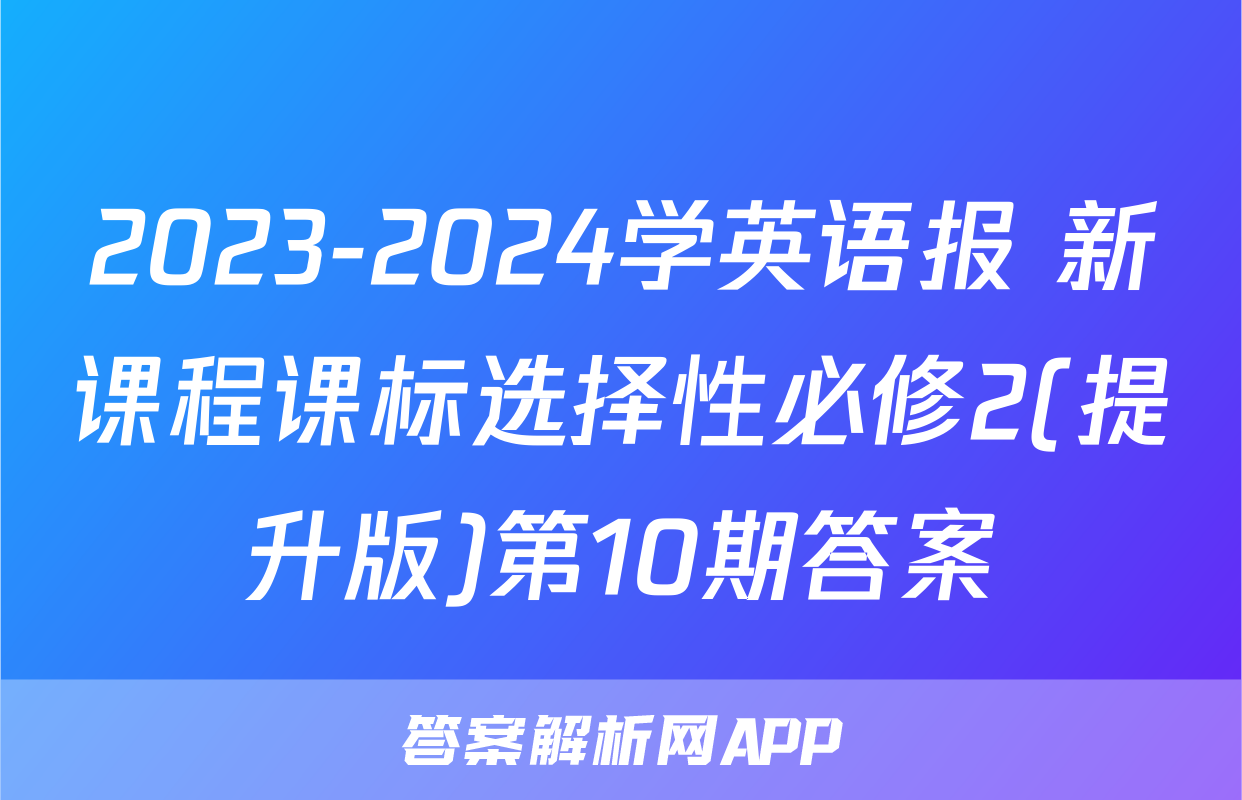 2023-2024学英语报 新课程课标选择性必修2(提升版)第10期答案