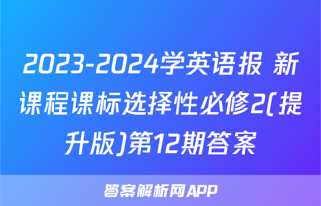 2023-2024学英语报 新课程课标选择性必修2(提升版)第12期答案