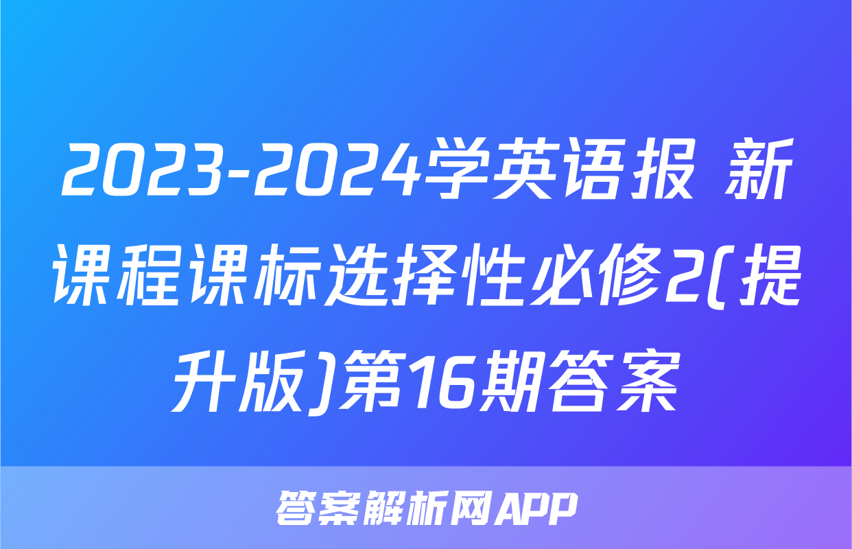 2023-2024学英语报 新课程课标选择性必修2(提升版)第16期答案