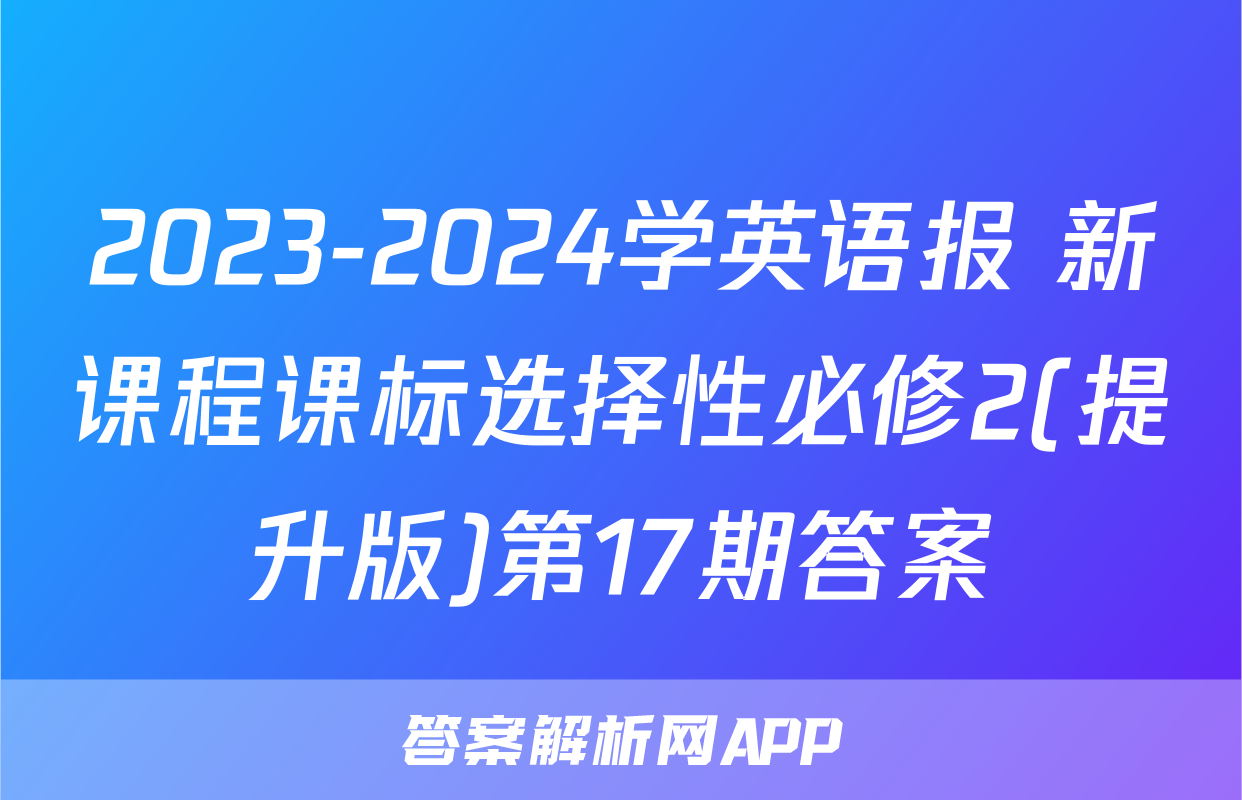 2023-2024学英语报 新课程课标选择性必修2(提升版)第17期答案