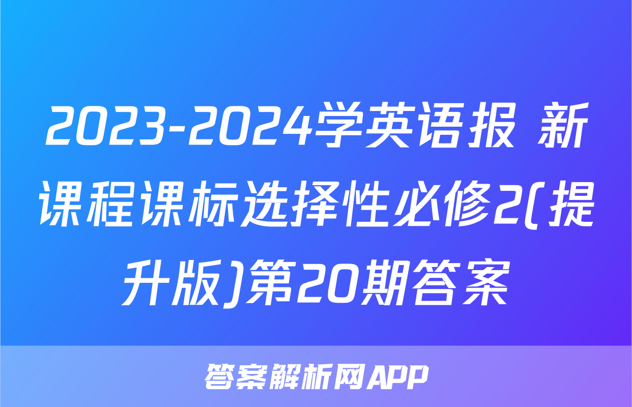 2023-2024学英语报 新课程课标选择性必修2(提升版)第20期答案