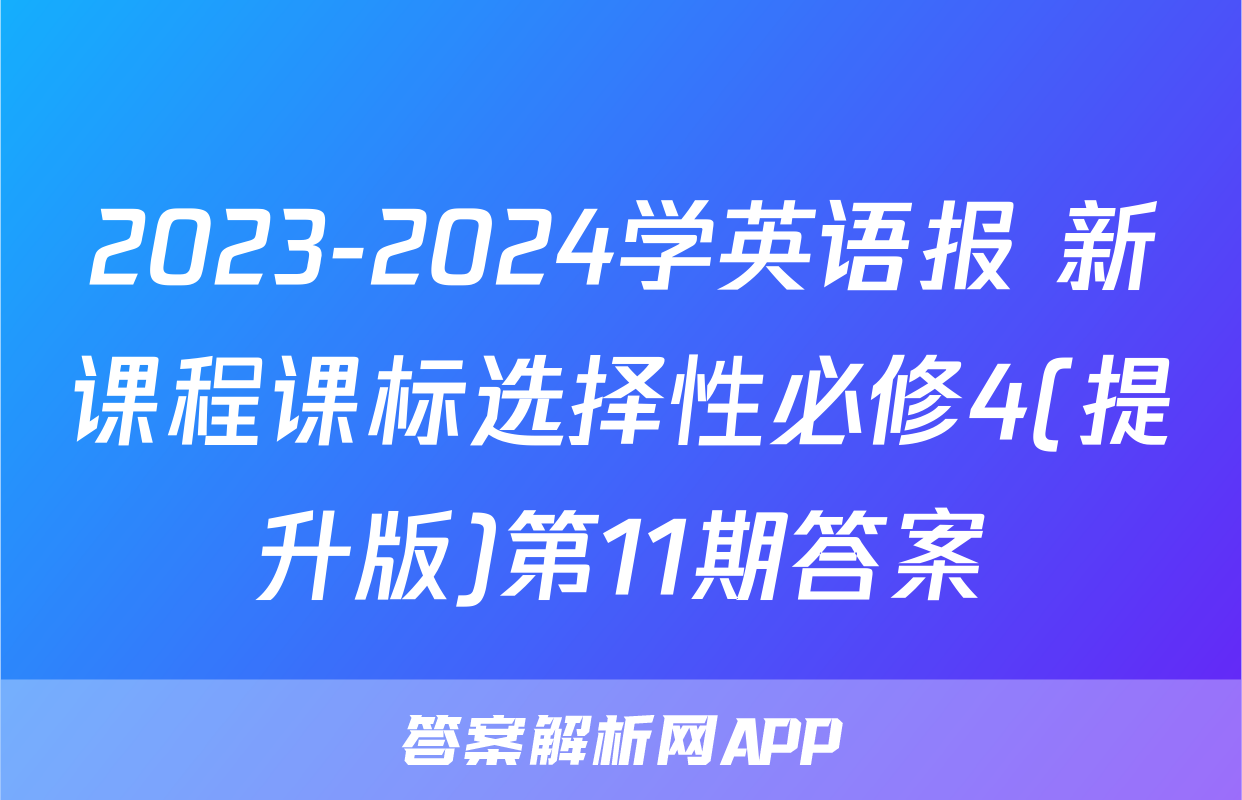 2023-2024学英语报 新课程课标选择性必修4(提升版)第11期答案