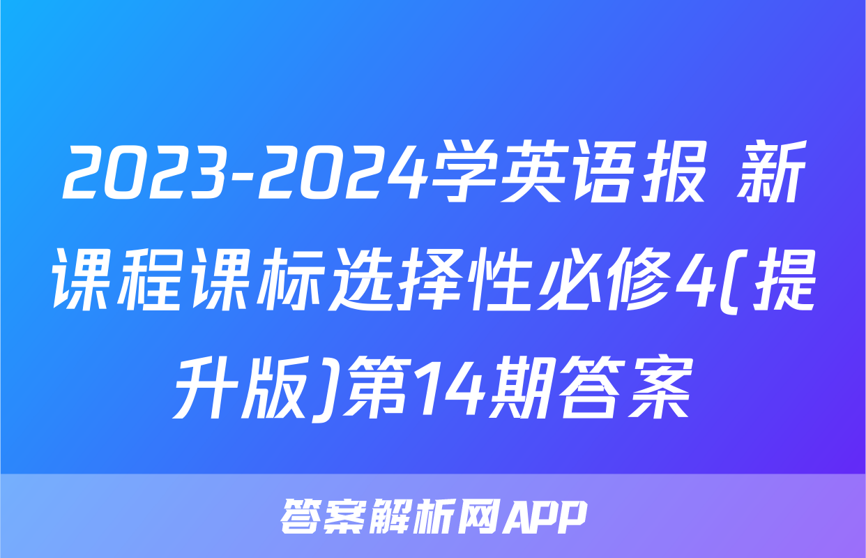 2023-2024学英语报 新课程课标选择性必修4(提升版)第14期答案
