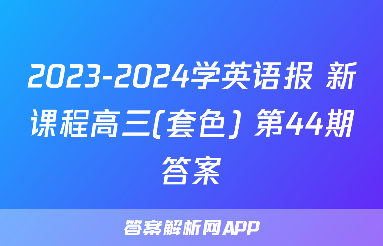 2023-2024学英语报 新课程高三(套色) 第44期答案