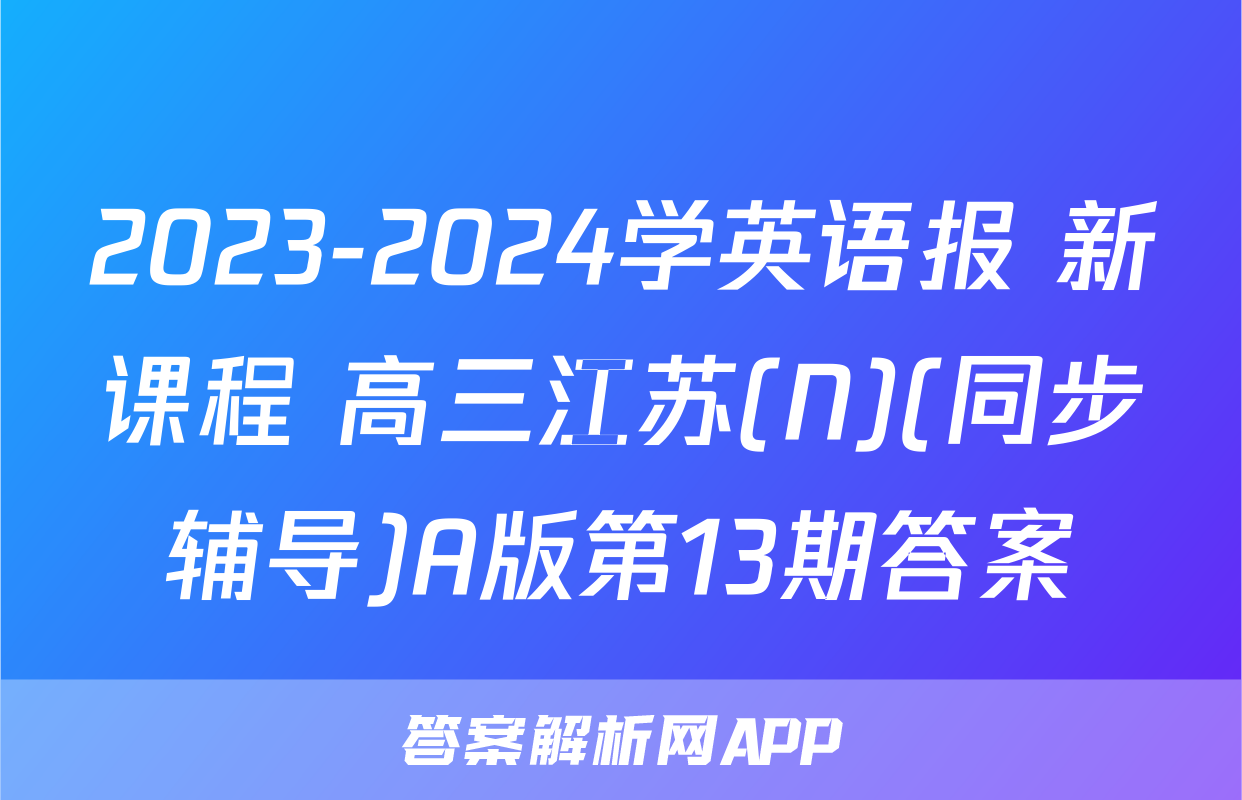 2023-2024学英语报 新课程 高三江苏(N)(同步辅导)A版第13期答案