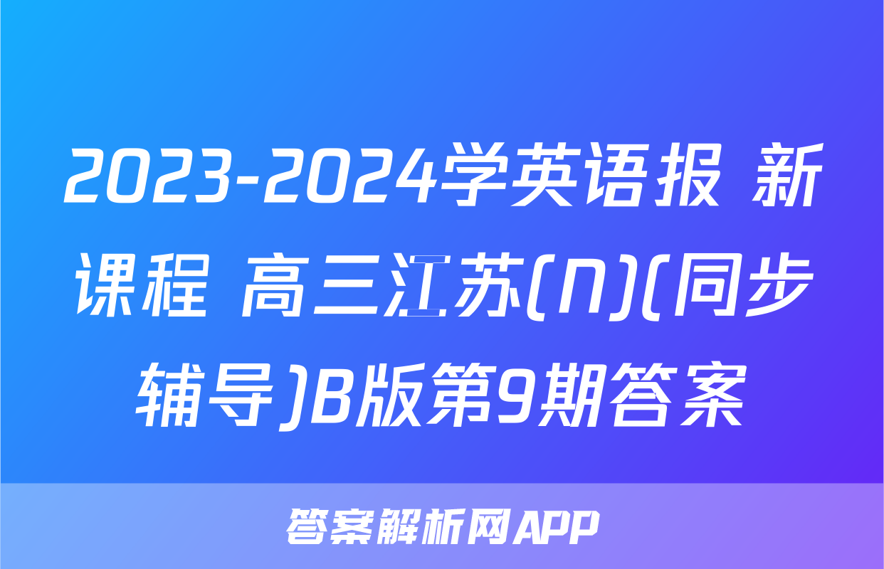2023-2024学英语报 新课程 高三江苏(N)(同步辅导)B版第9期答案