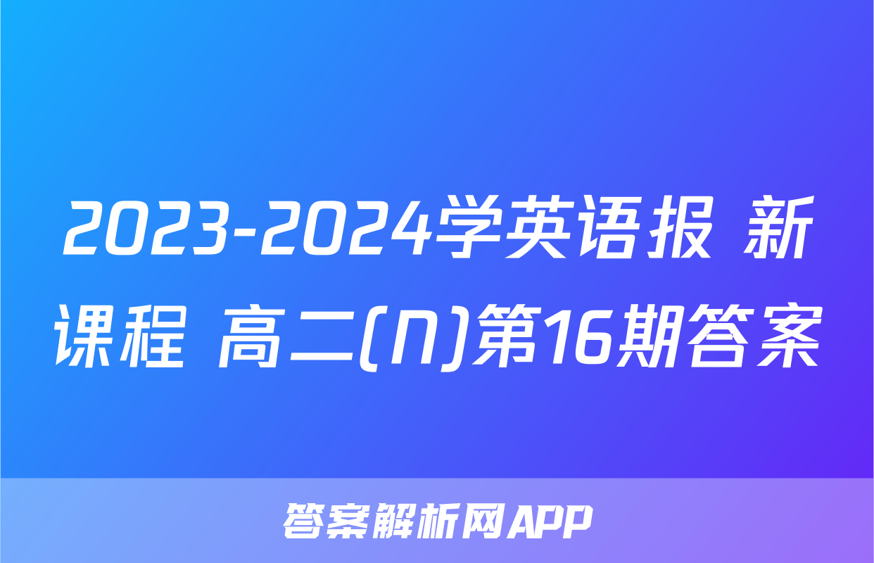 2023-2024学英语报 新课程 高二(N)第16期答案