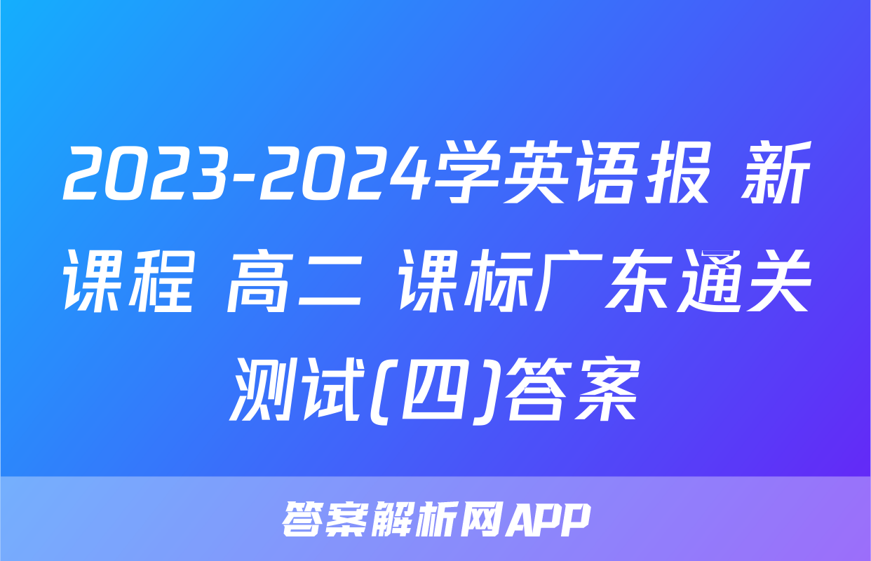 2023-2024学英语报 新课程 高二 课标广东通关测试(四)答案