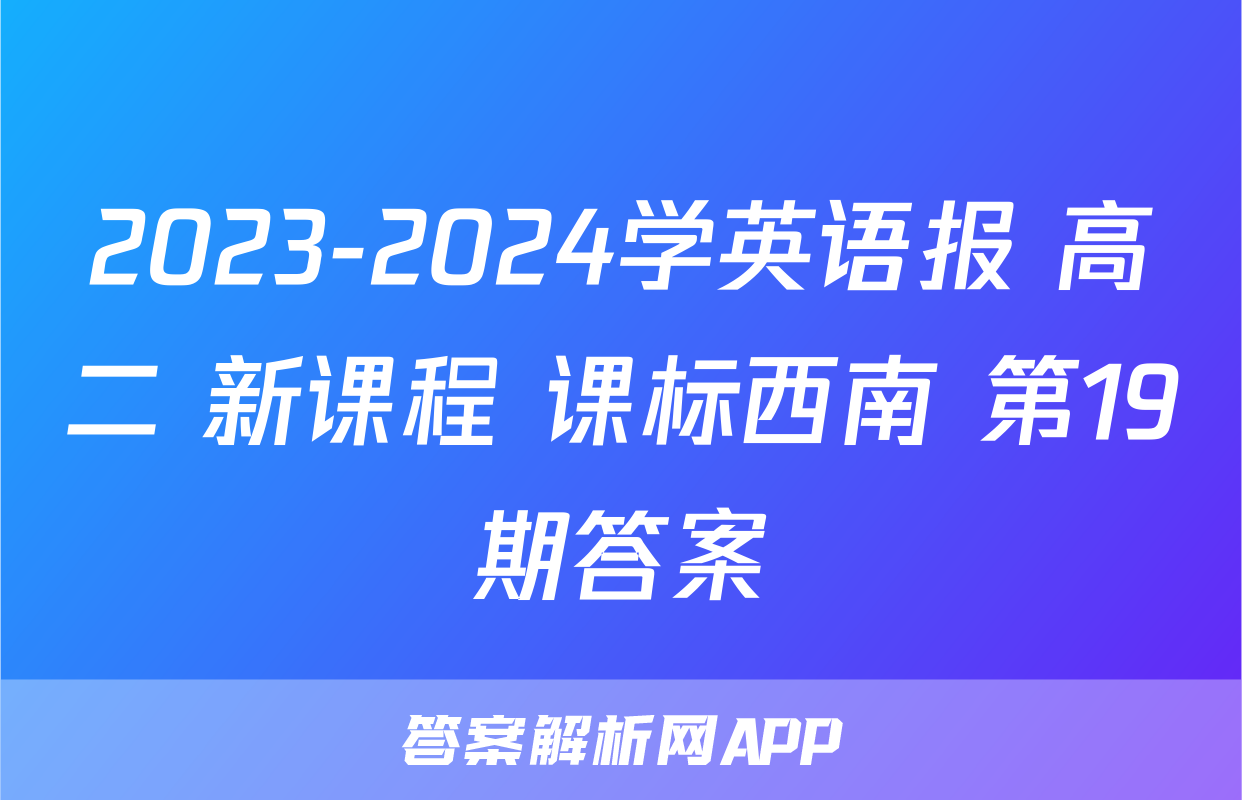 2023-2024学英语报 高二 新课程 课标西南 第19期答案