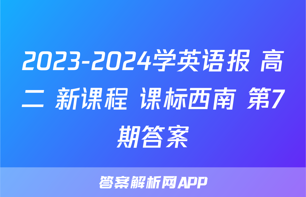 2023-2024学英语报 高二 新课程 课标西南 第7期答案
