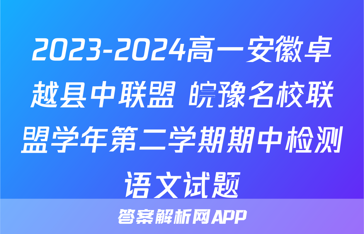 2023-2024高一安徽卓越县中联盟 皖豫名校联盟学年第二学期期中检测语文试题