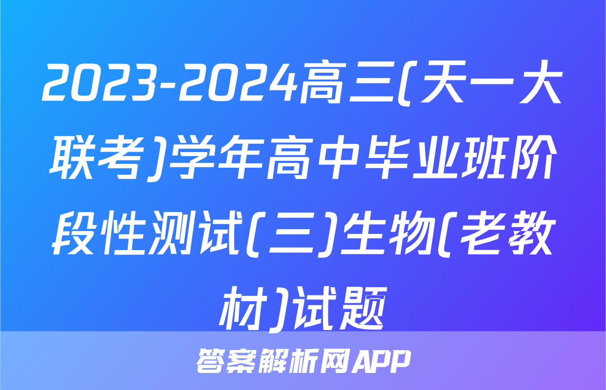 2023-2024高三(天一大联考)学年高中毕业班阶段性测试(三)生物(老教材)试题