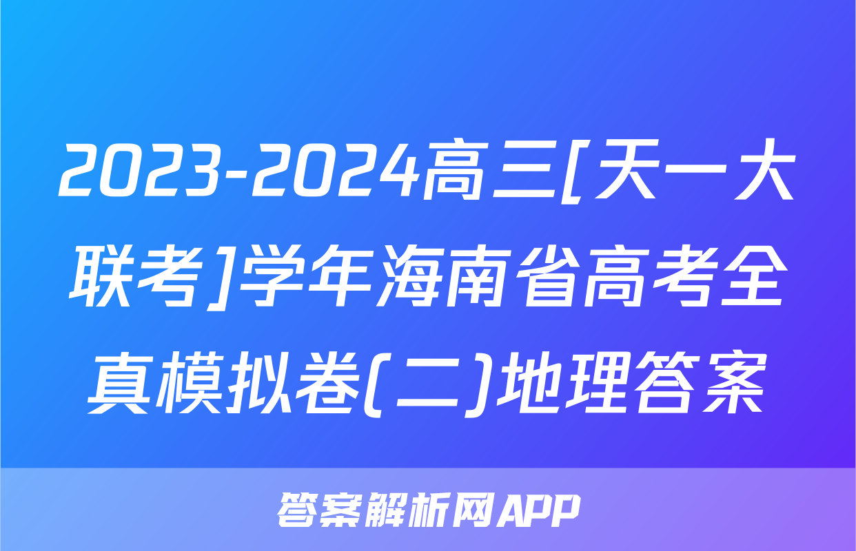 2023-2024高三[天一大联考]学年海南省高考全真模拟卷(二)地理答案