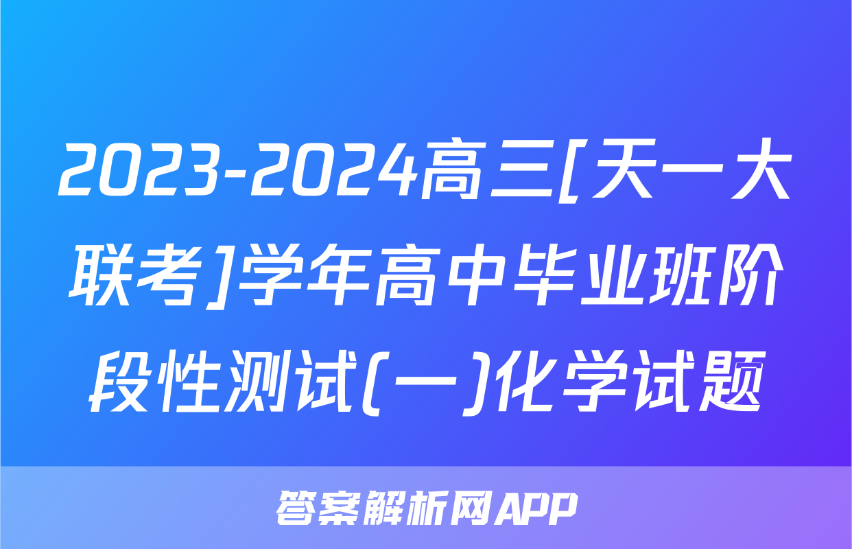 2023-2024高三[天一大联考]学年高中毕业班阶段性测试(一)化学试题
