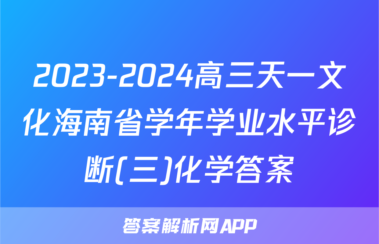 2023-2024高三天一文化海南省学年学业水平诊断(三)化学答案