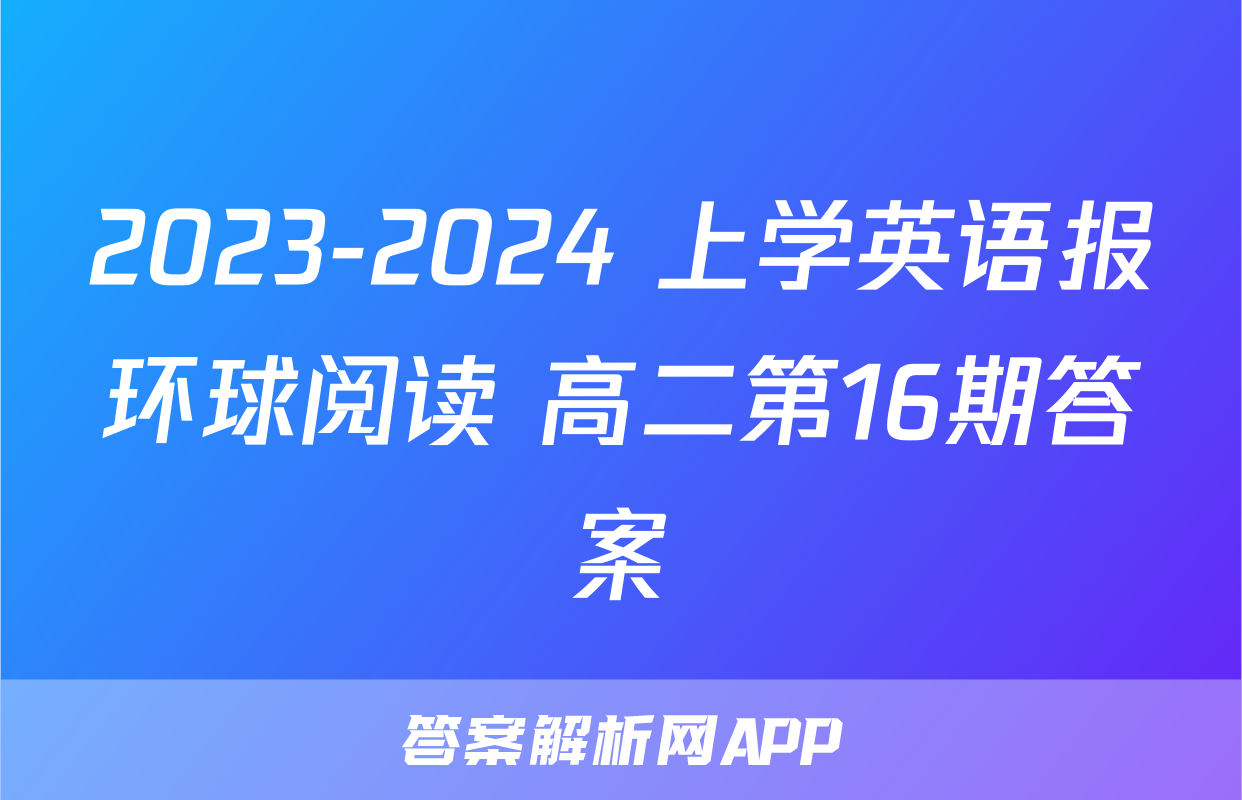 2023-2024 上学英语报环球阅读 高二第16期答案