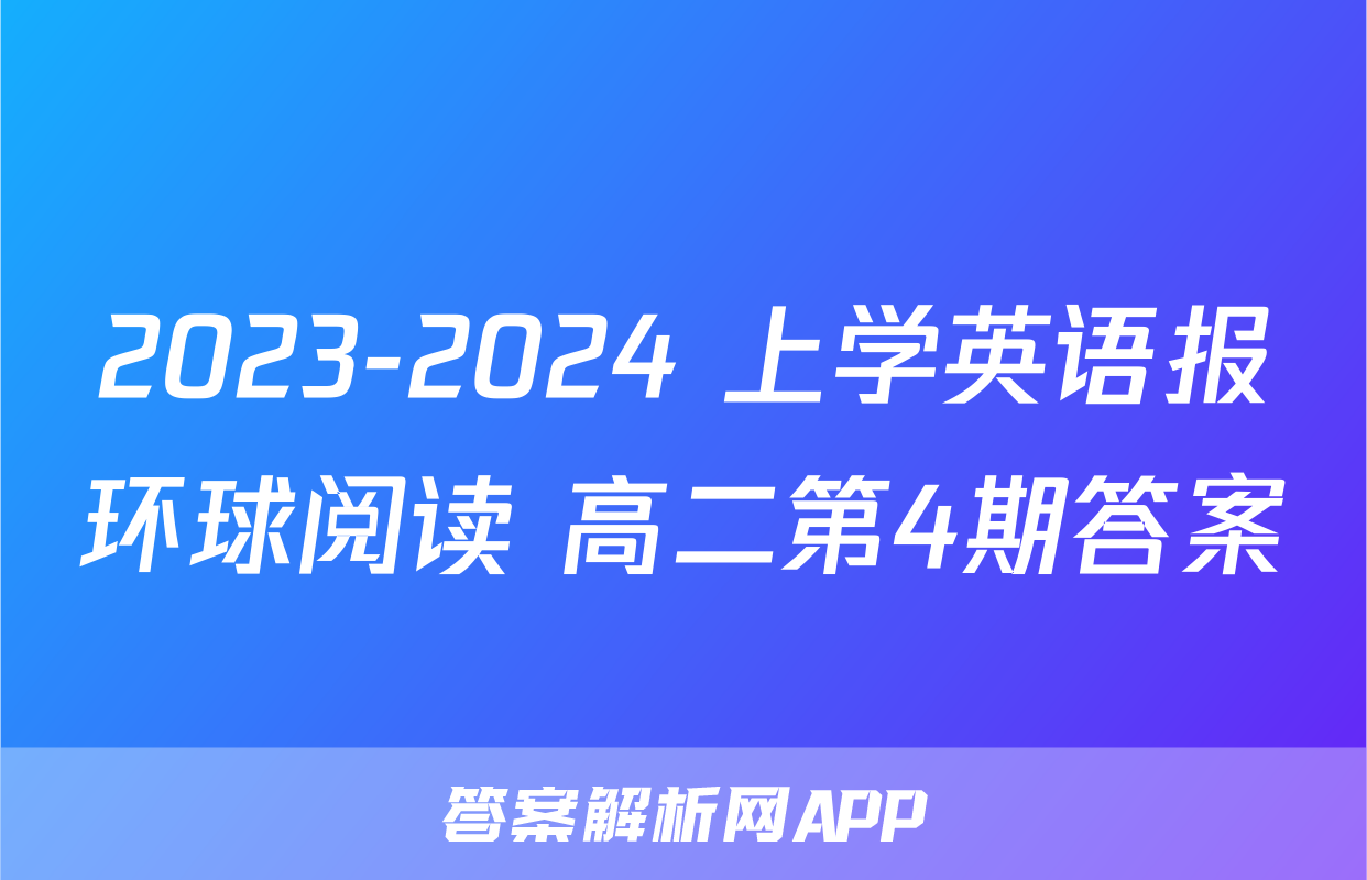 2023-2024 上学英语报环球阅读 高二第4期答案
