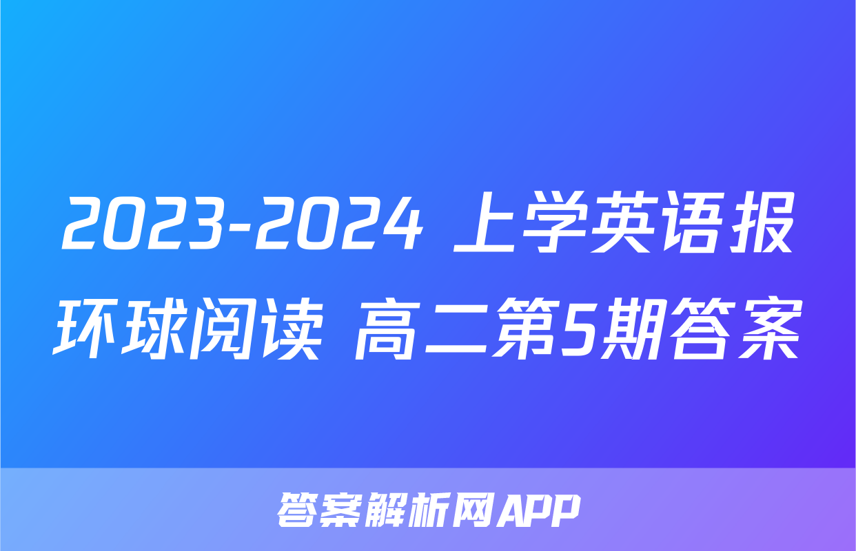 2023-2024 上学英语报环球阅读 高二第5期答案