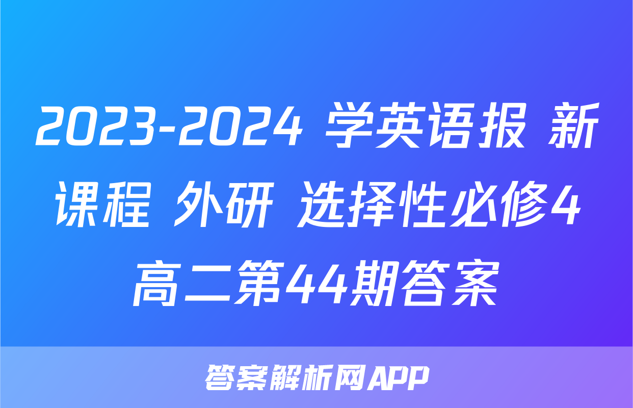 2023-2024 学英语报 新课程 外研 选择性必修4高二第44期答案
