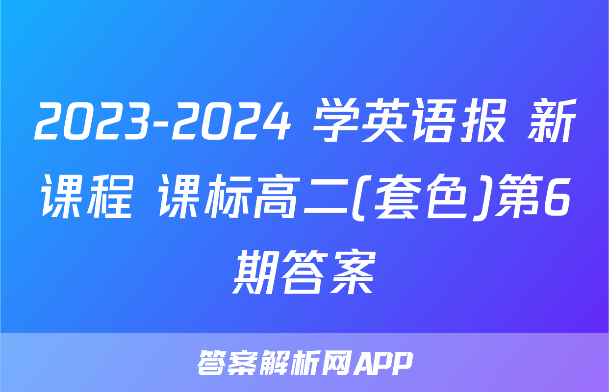 2023-2024 学英语报 新课程 课标高二(套色)第6期答案