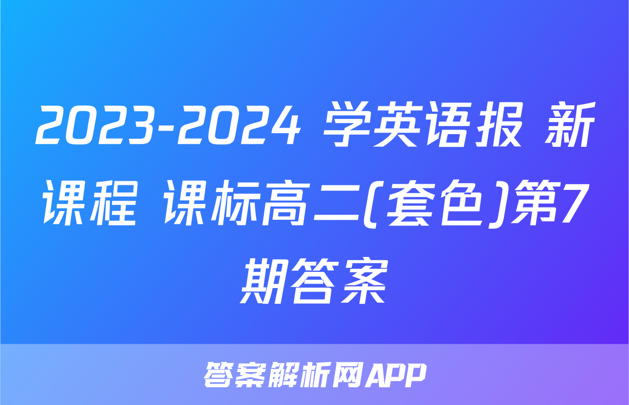 2023-2024 学英语报 新课程 课标高二(套色)第7期答案