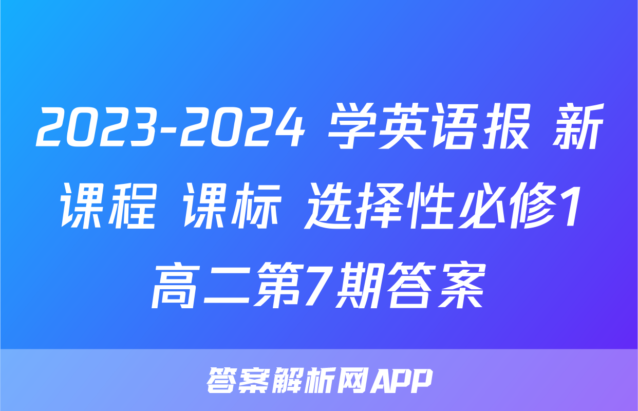 2023-2024 学英语报 新课程 课标 选择性必修1高二第7期答案