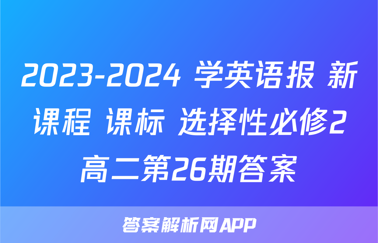 2023-2024 学英语报 新课程 课标 选择性必修2高二第26期答案