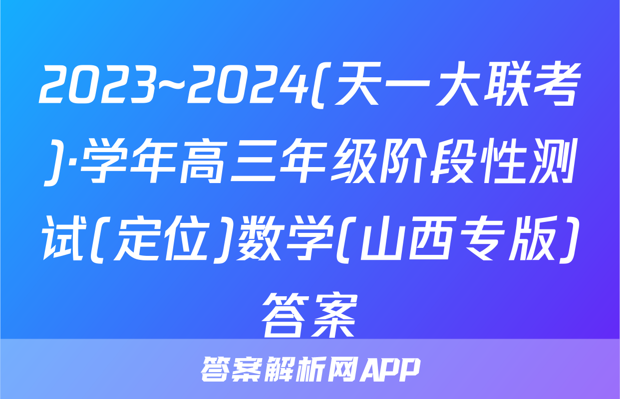 2023~2024(天一大联考)·学年高三年级阶段性测试(定位)数学(山西专版)答案