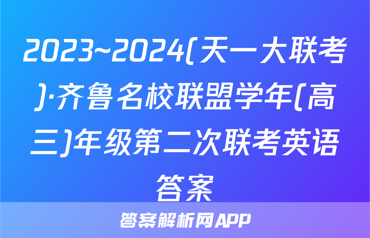 2023~2024(天一大联考)·齐鲁名校联盟学年(高三)年级第二次联考英语答案