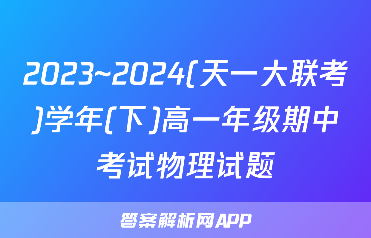 2023~2024(天一大联考)学年(下)高一年级期中考试物理试题