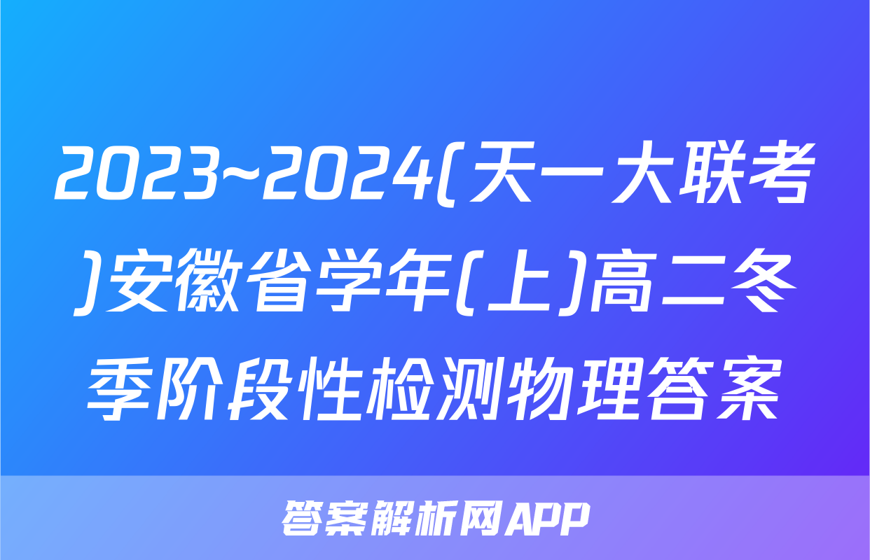 2023~2024(天一大联考)安徽省学年(上)高二冬季阶段性检测物理答案
